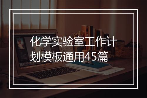 化学实验室工作计划模板通用45篇