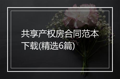 共享产权房合同范本下载(精选6篇)