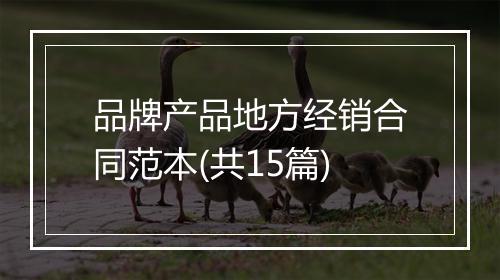 品牌产品地方经销合同范本(共15篇)