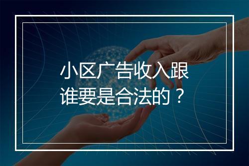 小区广告收入跟谁要是合法的？