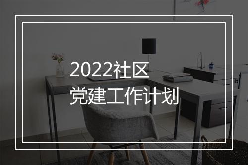 2022社区党建工作计划