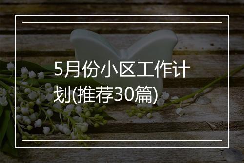 5月份小区工作计划(推荐30篇)