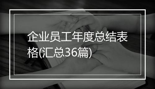 企业员工年度总结表格(汇总36篇)