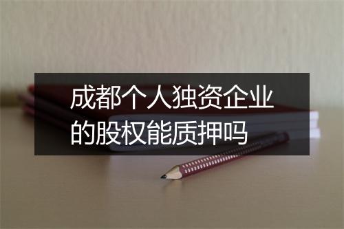 成都个人独资企业的股权能质押吗