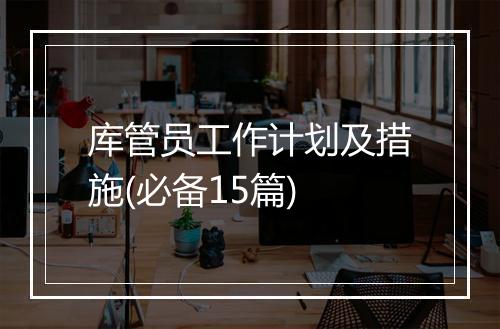 库管员工作计划及措施(必备15篇)
