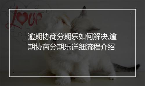逾期协商分期乐如何解决,逾期协商分期乐详细流程介绍