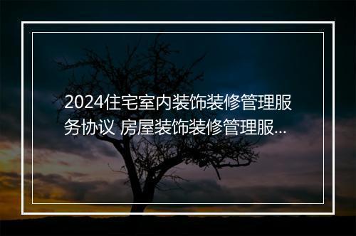 2024住宅室内装饰装修管理服务协议 房屋装饰装修管理服务协议