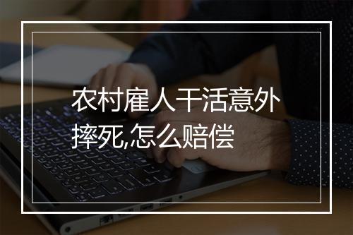 农村雇人干活意外摔死,怎么赔偿