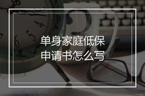 单身家庭低保申请书怎么写