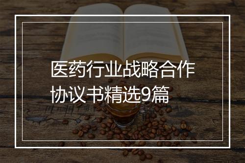 医药行业战略合作协议书精选9篇