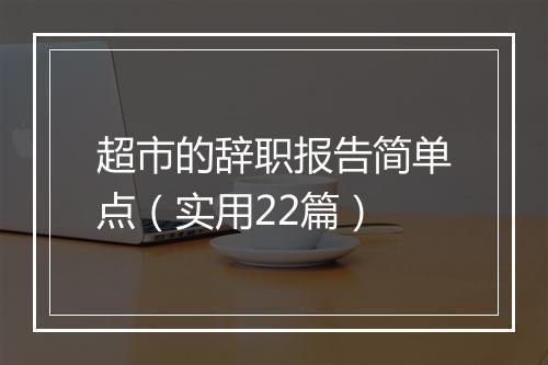 超市的辞职报告简单点（实用22篇）