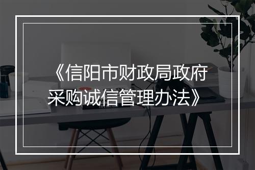 《信阳市财政局政府采购诚信管理办法》