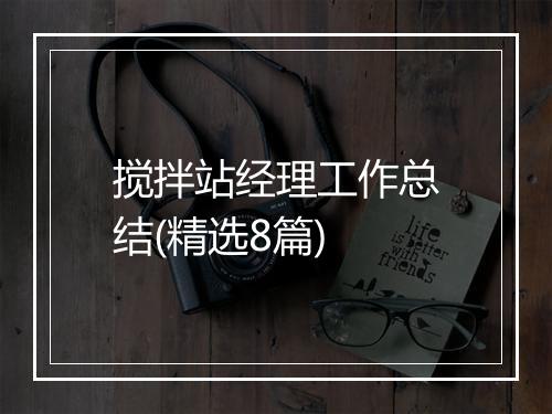 搅拌站经理工作总结(精选8篇)