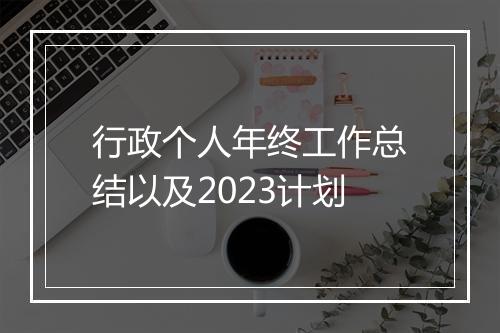 行政个人年终工作总结以及2023计划