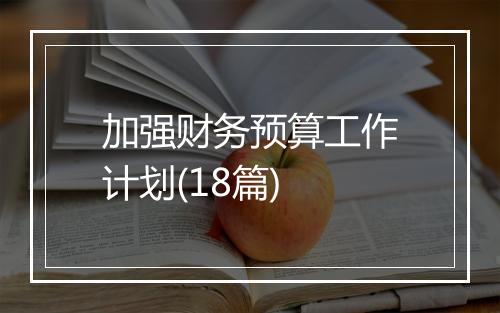 加强财务预算工作计划(18篇)