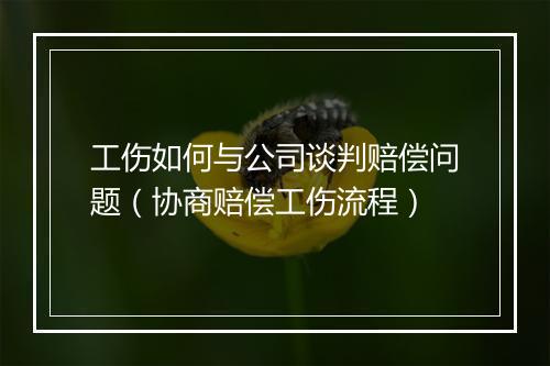 工伤如何与公司谈判赔偿问题（协商赔偿工伤流程）