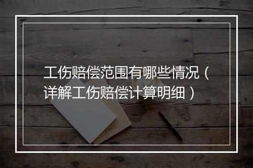 工伤赔偿范围有哪些情况（详解工伤赔偿计算明细）
