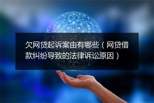 欠网贷起诉案由有哪些（网贷借款纠纷导致的法律诉讼原因）