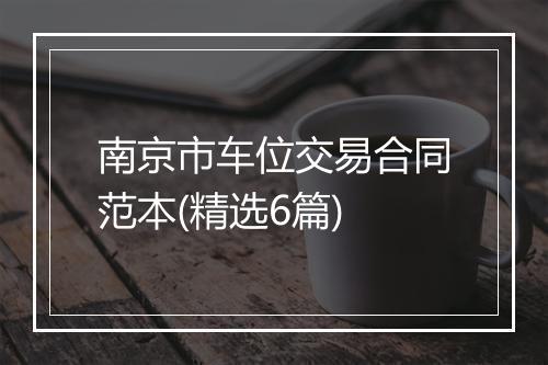 南京市车位交易合同范本(精选6篇)