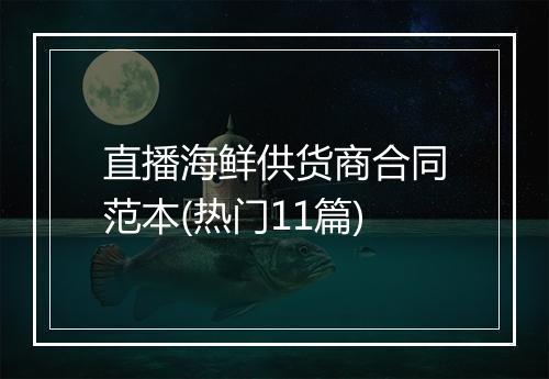 直播海鲜供货商合同范本(热门11篇)