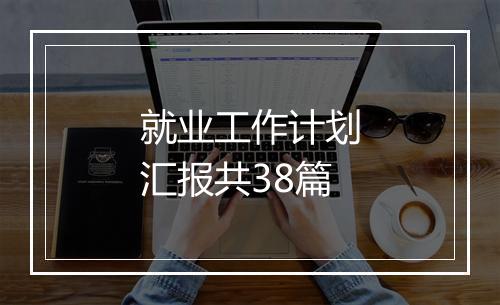 就业工作计划汇报共38篇