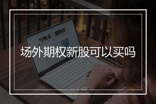 场外期权新股可以买吗