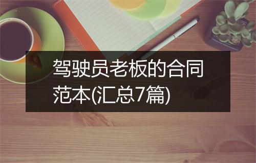 驾驶员老板的合同范本(汇总7篇)