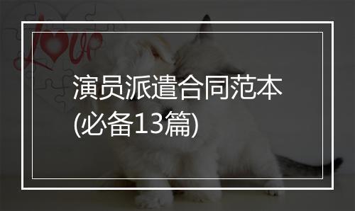 演员派遣合同范本(必备13篇)