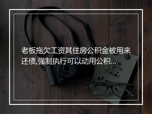 老板拖欠工资其住房公积金被用来还债,强制执行可以动用公积金吗