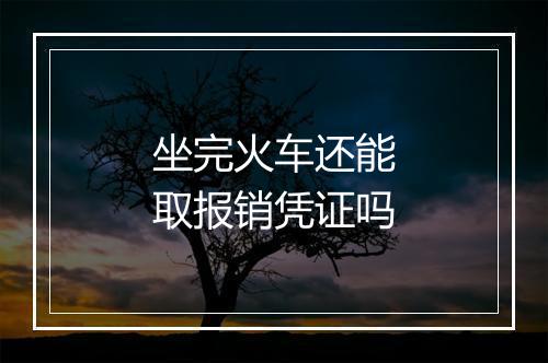 坐完火车还能取报销凭证吗