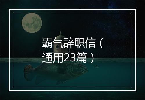 霸气辞职信（通用23篇）