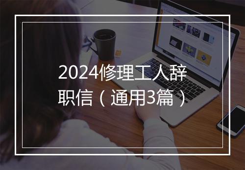 2024修理工人辞职信（通用3篇）