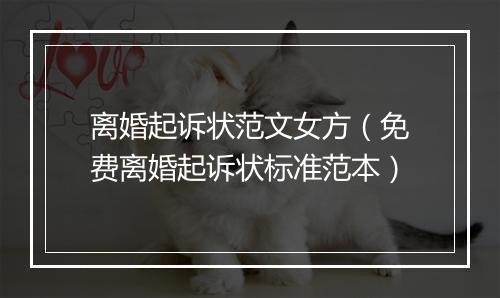 离婚起诉状范文女方（免费离婚起诉状标准范本）