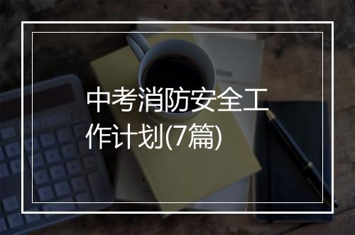 中考消防安全工作计划(7篇)