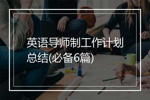 英语导师制工作计划总结(必备6篇)