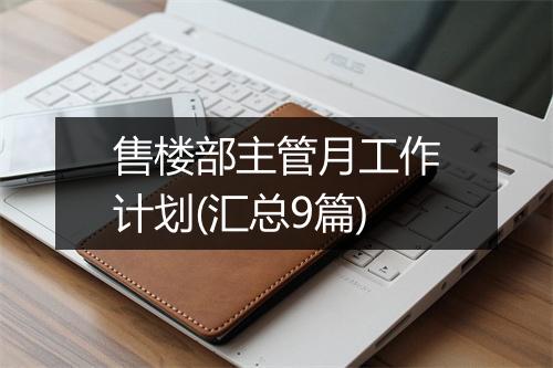 售楼部主管月工作计划(汇总9篇)