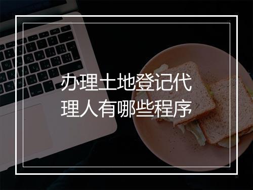 办理土地登记代理人有哪些程序