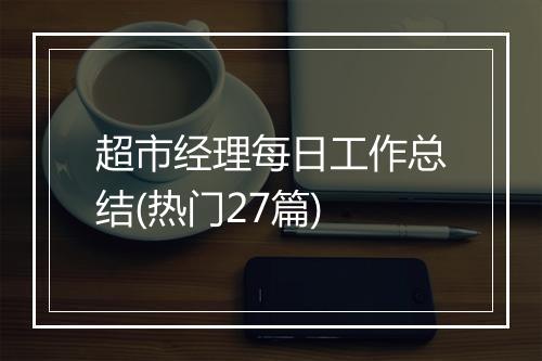 超市经理每日工作总结(热门27篇)