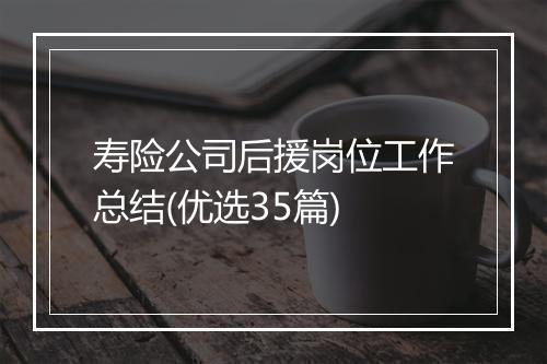 寿险公司后援岗位工作总结(优选35篇)