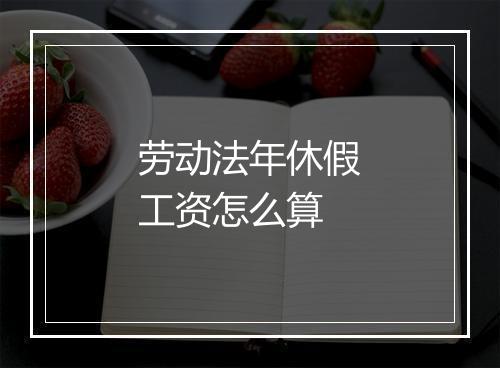 劳动法年休假工资怎么算