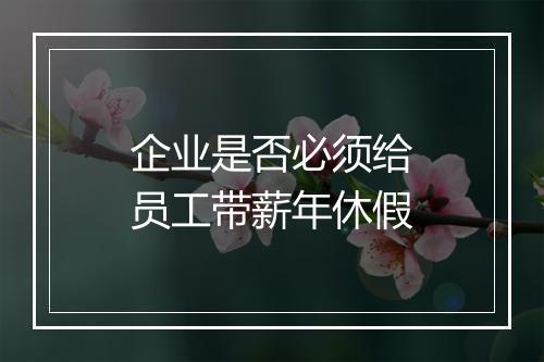 企业是否必须给员工带薪年休假