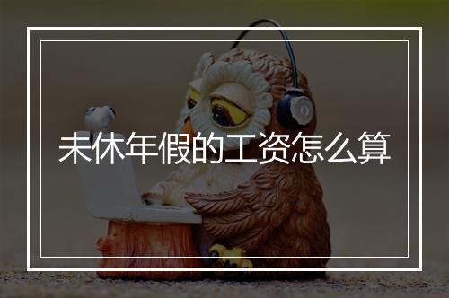 未休年假的工资怎么算