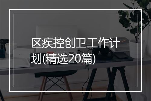 区疾控创卫工作计划(精选20篇)