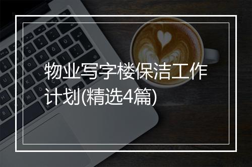 物业写字楼保洁工作计划(精选4篇)