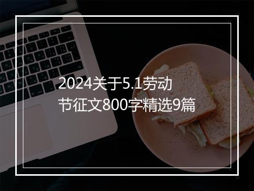 2024关于5.1劳动节征文800字精选9篇
