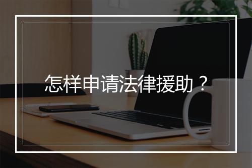 怎样申请法律援助？