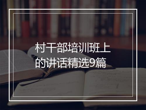 村干部培训班上的讲话精选9篇