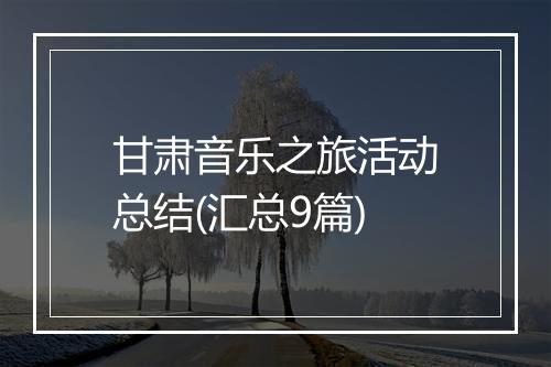 甘肃音乐之旅活动总结(汇总9篇)