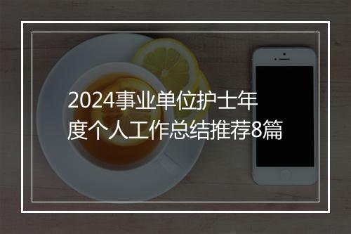 2024事业单位护士年度个人工作总结推荐8篇