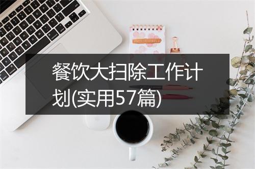 餐饮大扫除工作计划(实用57篇)